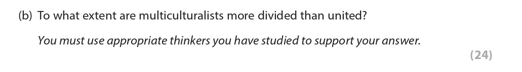 To-what-extent-are-multiculturalists-more-divided-than-united?--You-must-use-appropriate-thinkers-you-have-studied-to-support-your-answer.-Edexcel-A-Level Politics-Question 6-2021-Paper 2.png